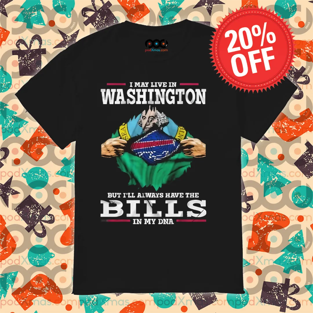 I May Live In Washington But I'll Always Have The Bills In My DNA 2024 Shirt