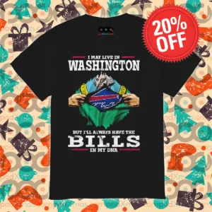 I May Live In Washington But I'll Always Have The Bills In My DNA 2024 Shirt
