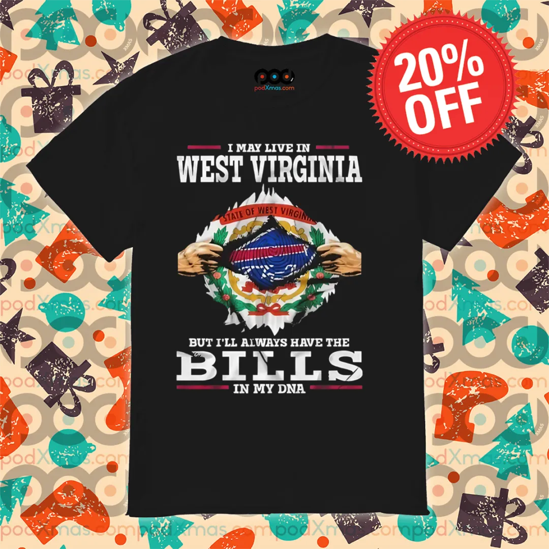 I May Live In West Virginia But I'll Always Have The Bills In My DNA 2024 Shirt