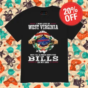 I May Live In West Virginia But I'll Always Have The Bills In My DNA 2024 Shirt