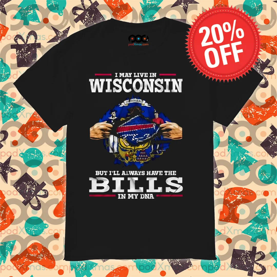I May Live In Wisconsin But I'll Always Have The Bills In My DNA Shirt