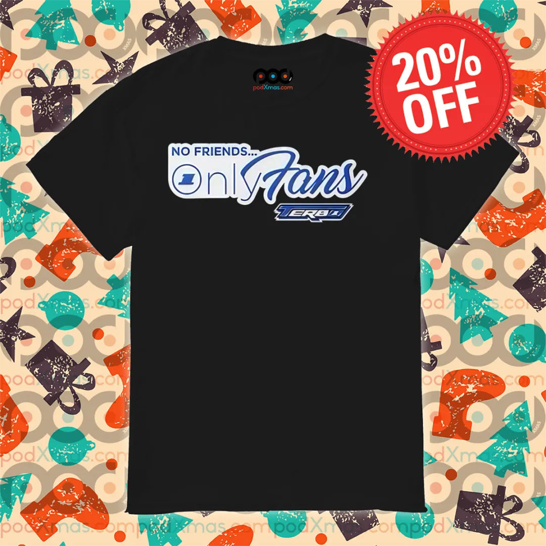 No Friends Onlyfans Terror Shirt