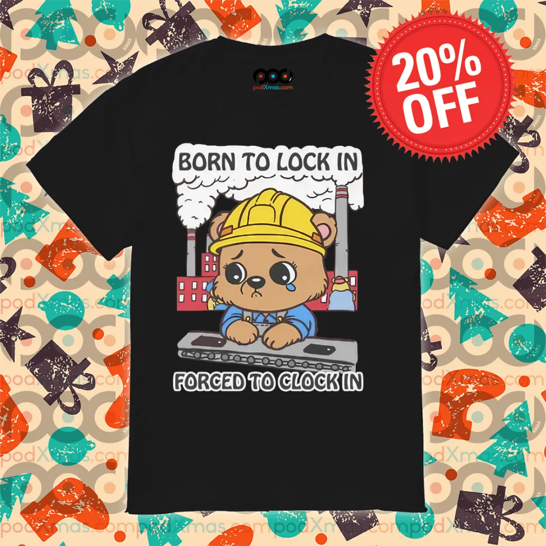 Teddy Bear Born To Lock In Forced To Clock In 2024 Shirt