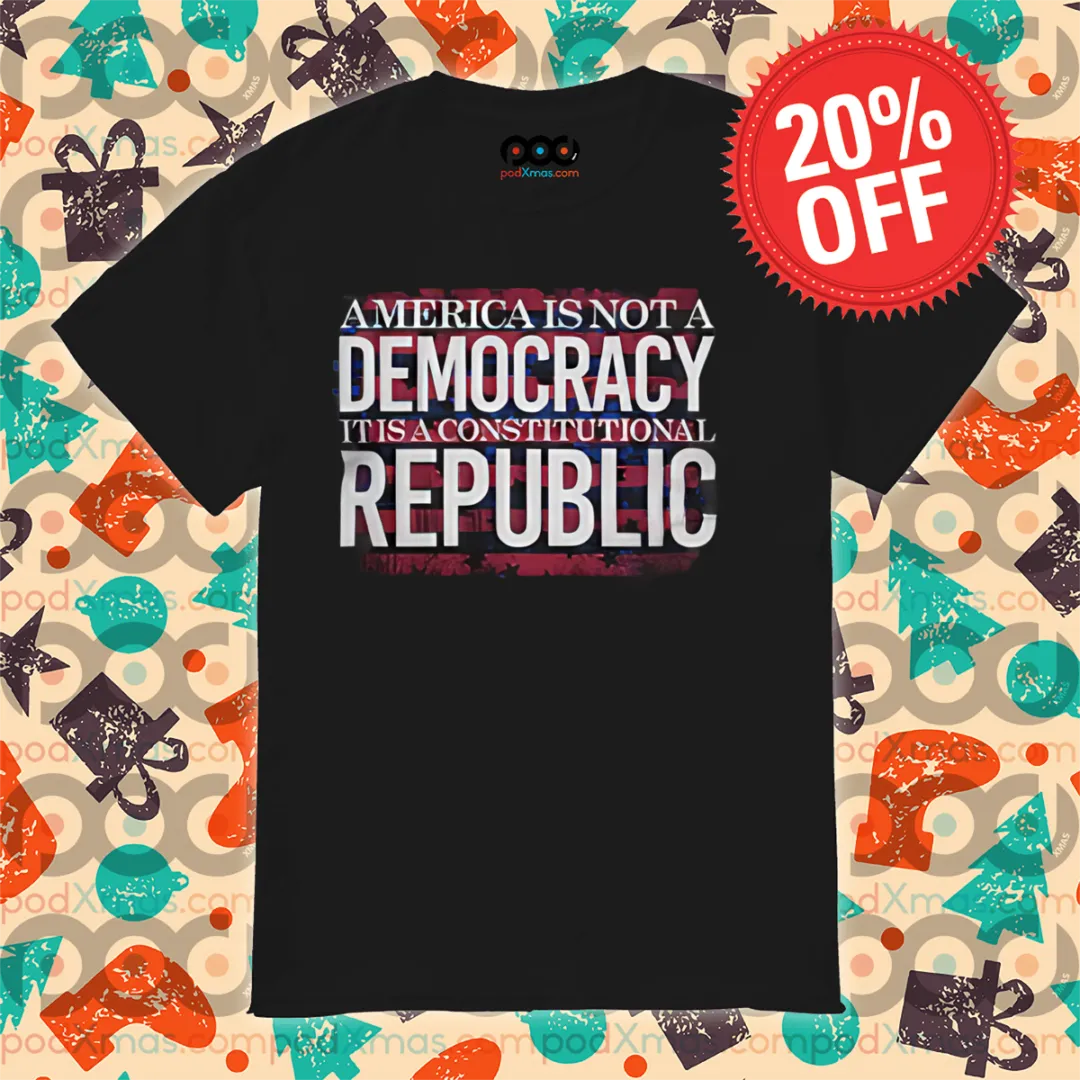 America Is Not A Democracy It Is A Constitutional Republic Shirt