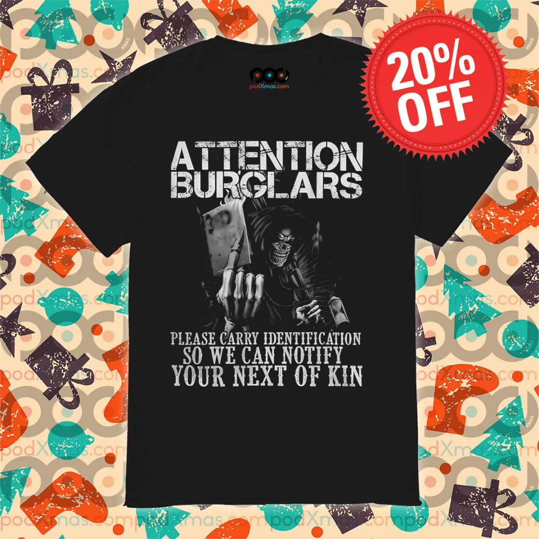 Attention Burglars Please Carry Identification So We Can Notify Your Next Of Kin Shirt