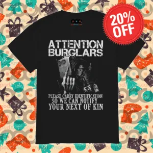 Attention Burglars Please Carry Identification So We Can Notify Your Next Of Kin Shirt