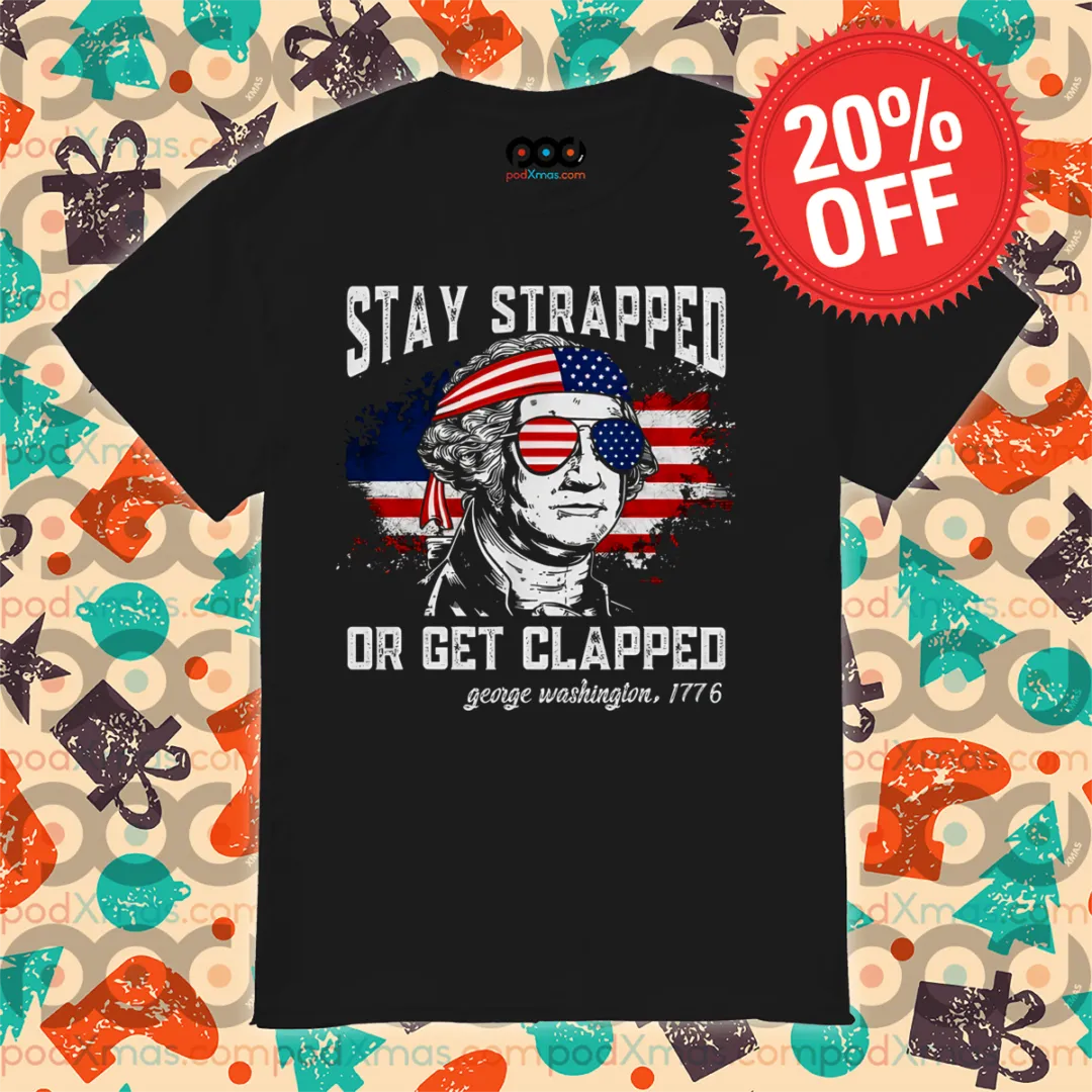 George Washington Stay Strapped Or Get Clapped Vintage Shirt