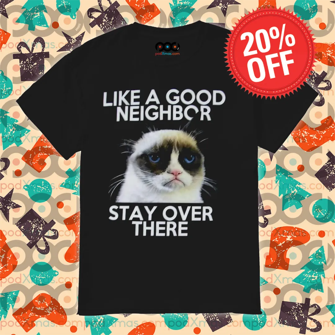 Grumpy Cat Like A Good Neighbor Stay Over There 2024 Shirt