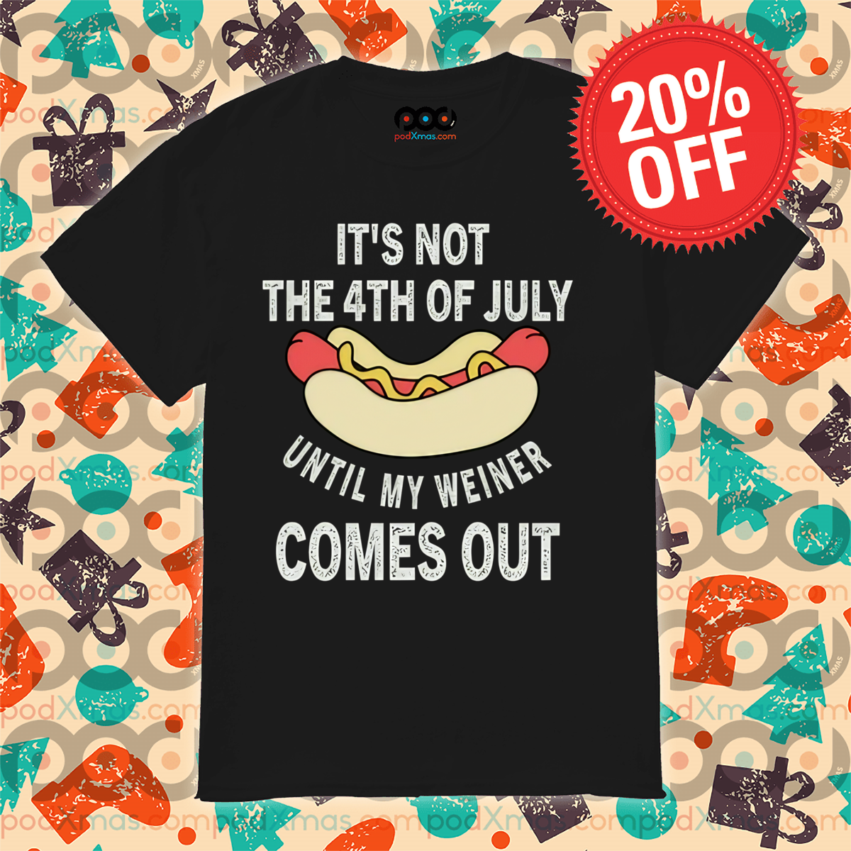 Hotdog It's Not The 4th Of July Until My Weiner Comes Out Shirt