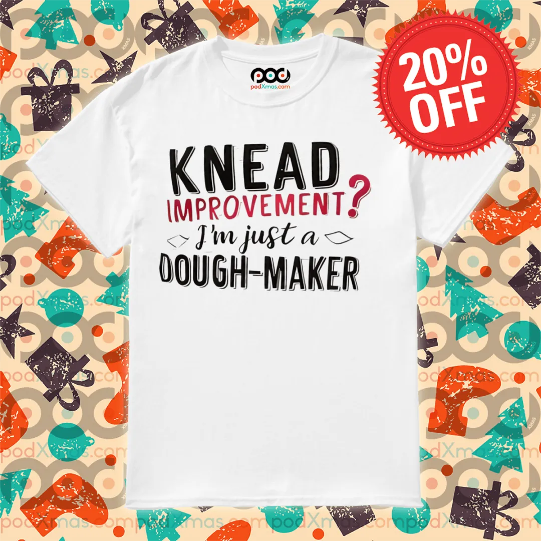 Knead Improvement I Am Just Dough Maker Shirt
