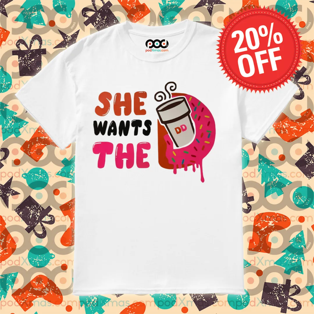 She Wants The Dunkin Donuts Shirt
