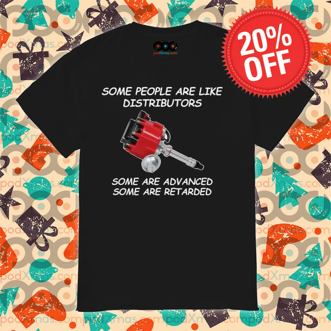 Some People Are Like Distributors Some Are Advanced Some Are Retarded Shirt