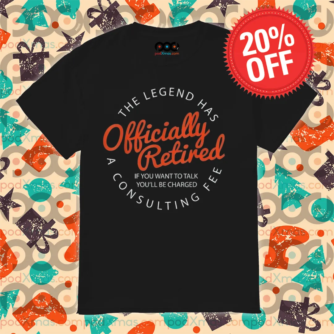 The Legend Has Officially Retired A Consulting Fee 2024 Shirt