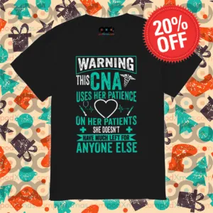 Warning This CNA Uses Her Patience On Her Patients She Doesn't Have Much Left For Anyone Else Shirt