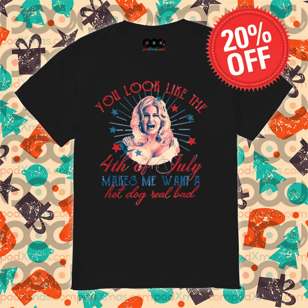 You Look Like The 4th Of July Makes Me Want A Hot Dog Real Bad Shirt