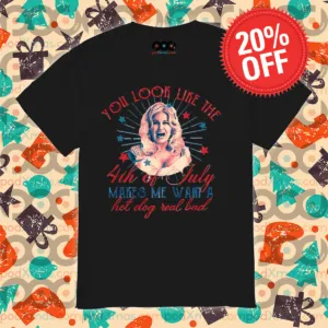 You Look Like The 4th Of July Makes Me Want A Hot Dog Real Bad Shirt