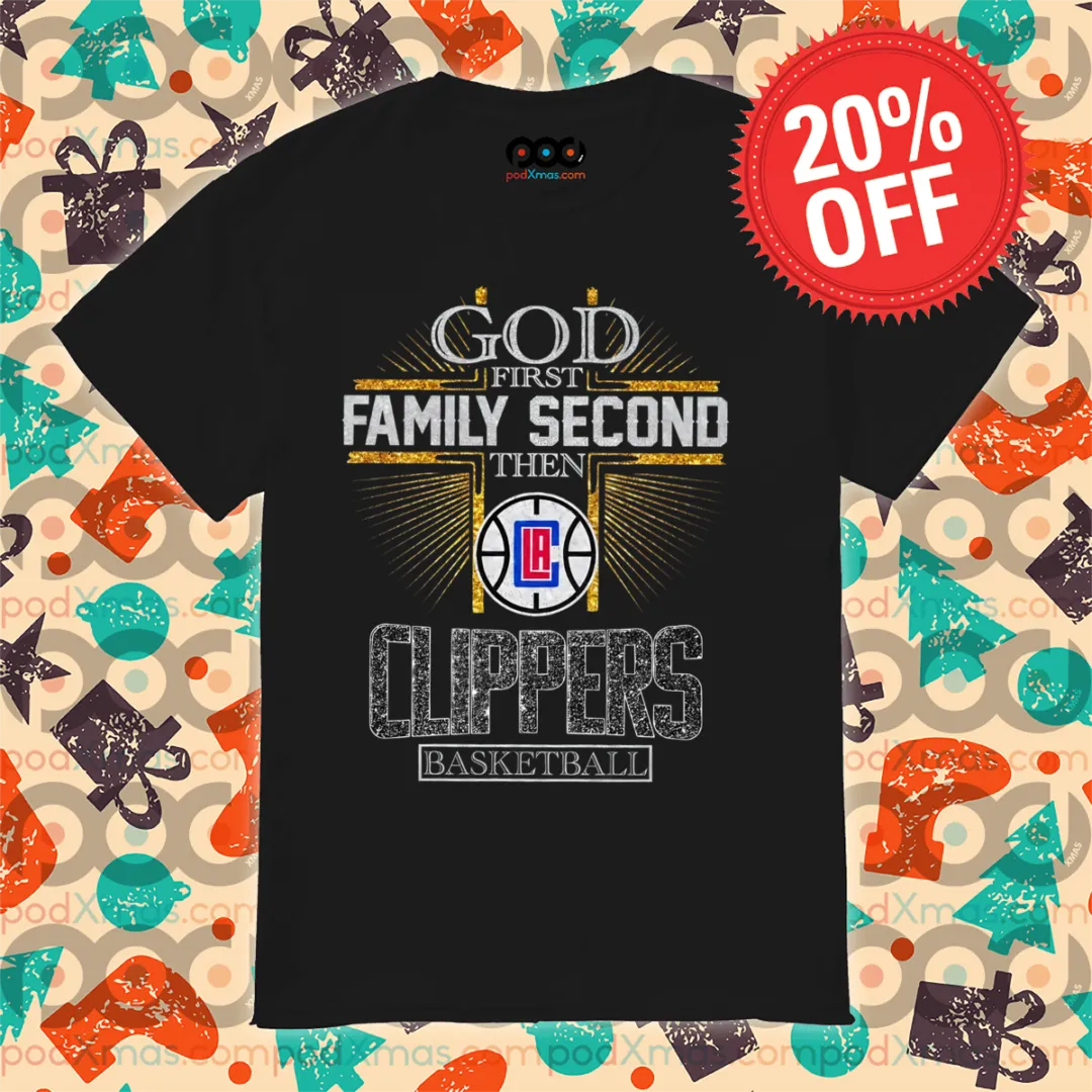 God First Family Second Then Clippers Basketball 2024 Shirt