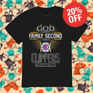 God First Family Second Then Clippers Basketball 2024 Shirt