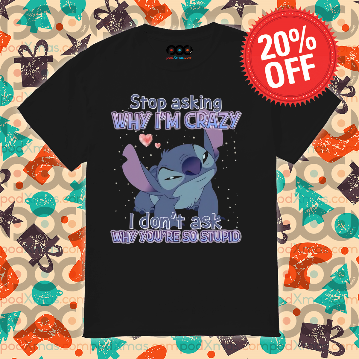 Stitch Stop Asking Why I Am Crazy I Don't Ask Why You Are So Stupid Shirt