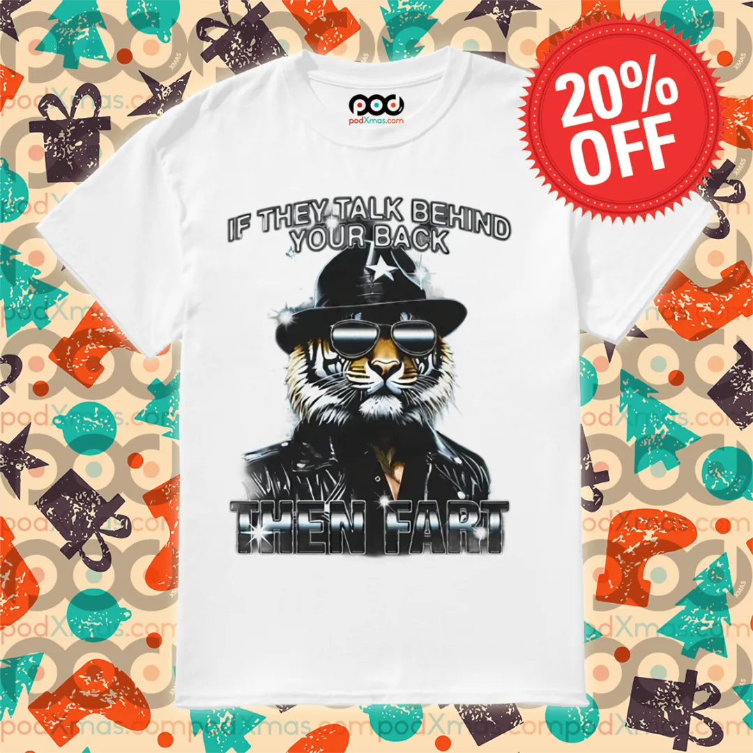 Tiger If They Talk Behind Your Back Then Fart 2024 Shirt
