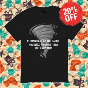 Tornado If Grandmas At The Casino You Need To Go Get Her You Have Time Shirt