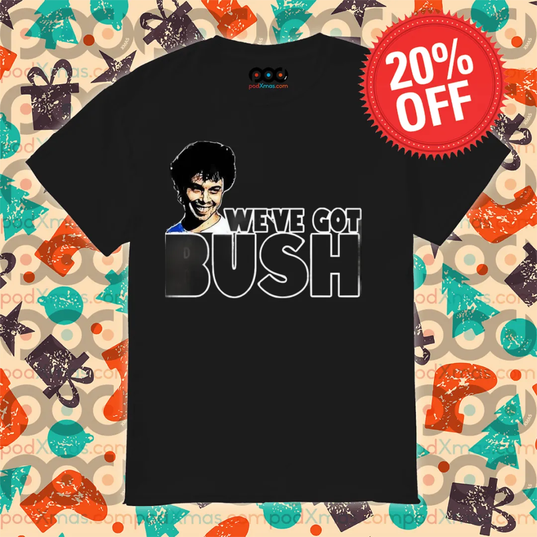 We've Got Bush 2024 Shirt