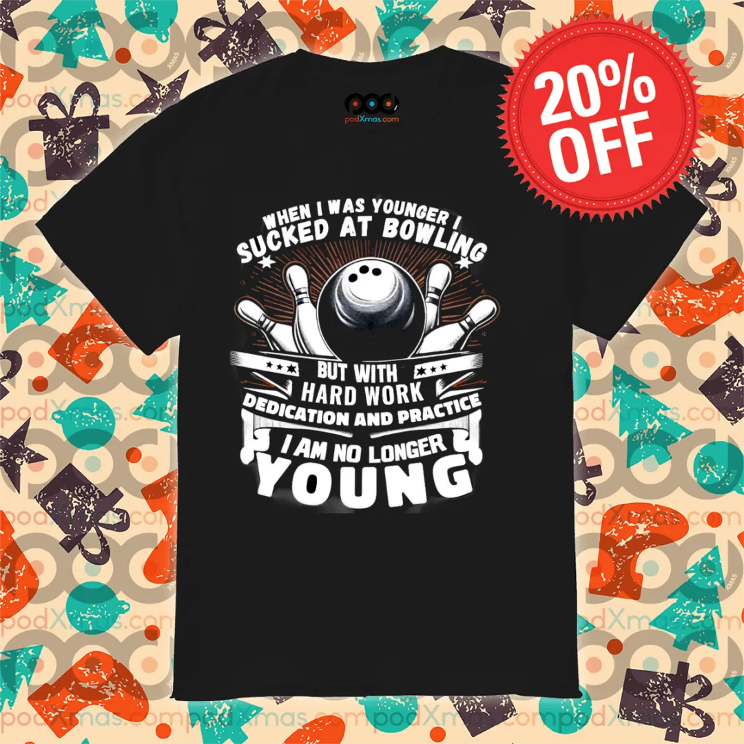 When I Was Younger I Sucked At Bowling But With Hard Work Dedication And Practice Shirt