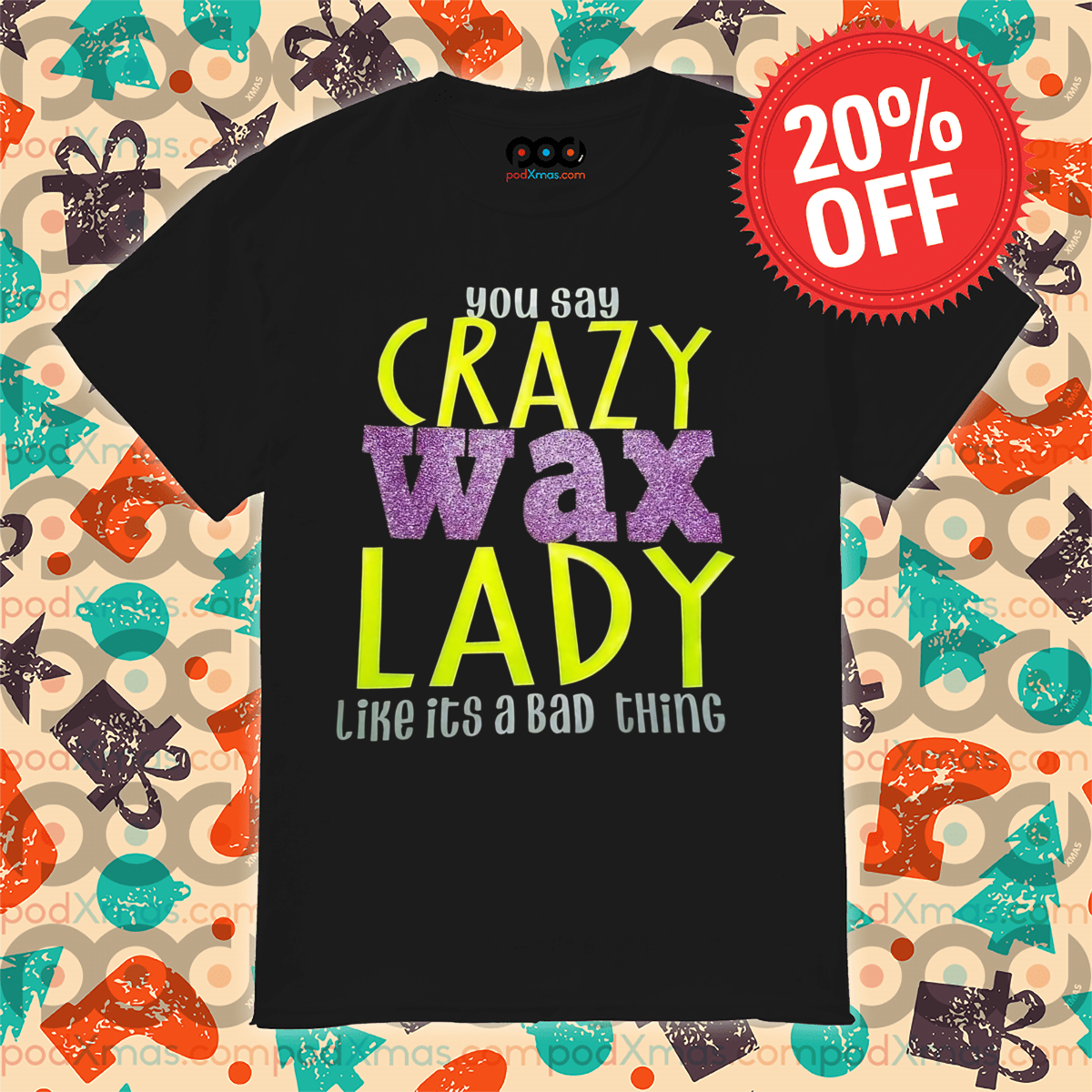 You Say Crazy Wax Lady Like Its A Bad Thing 2024 Shirt