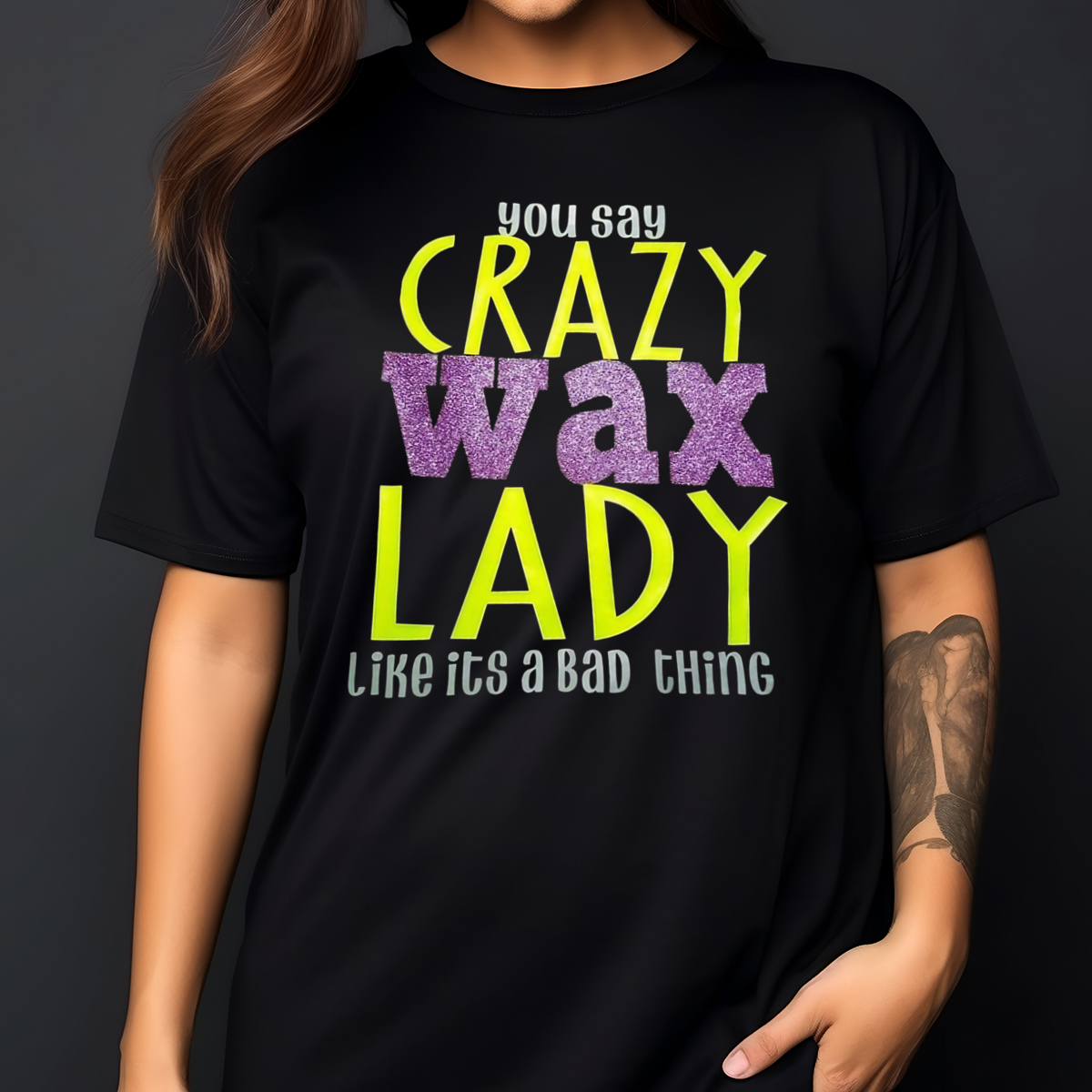You Say Crazy Wax Lady Like Its A Bad Thing 2024 Shirt