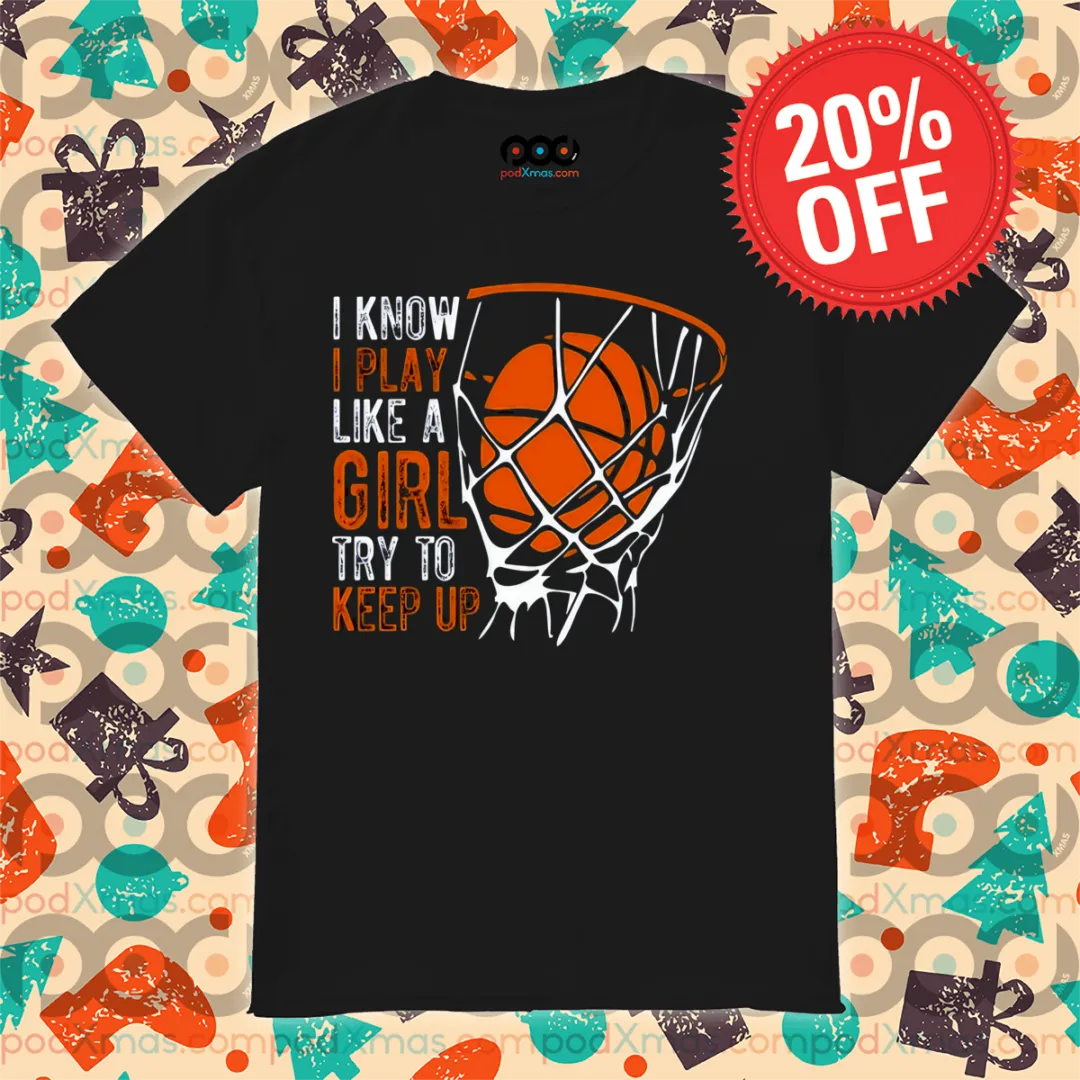 Basketball I Know I Play Like A Girl Try To Keep Up Shirt