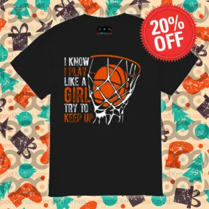 Basketball I Know I Play Like A Girl Try To Keep Up Shirt