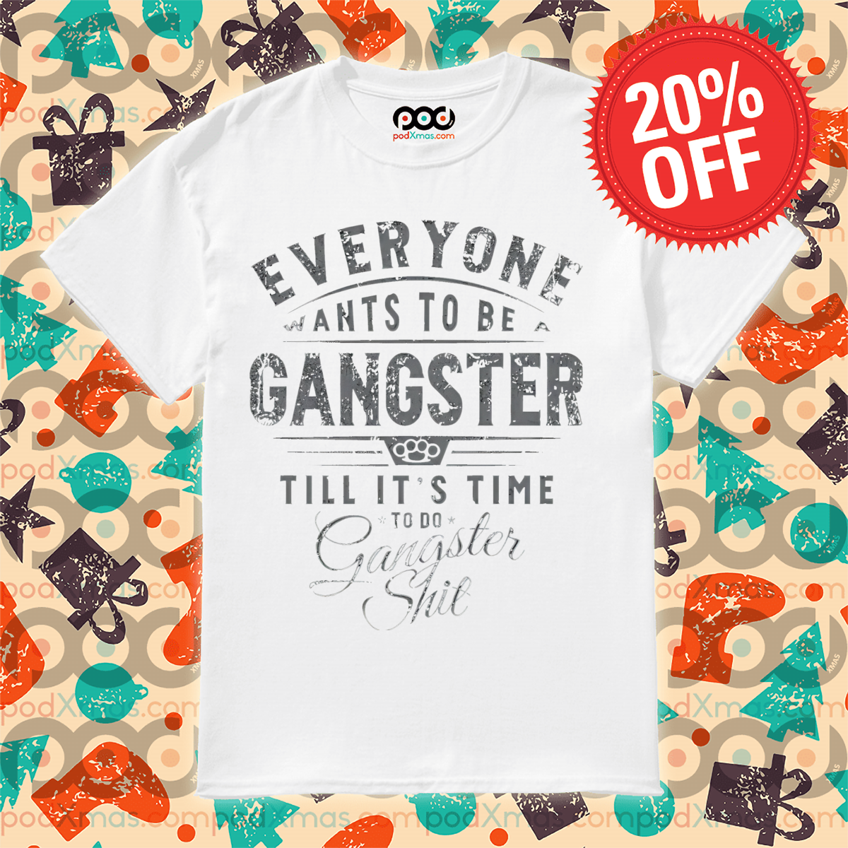 Everyone Wants To Be A Gangster Till It's Time To Do Gangster Shit Shirt