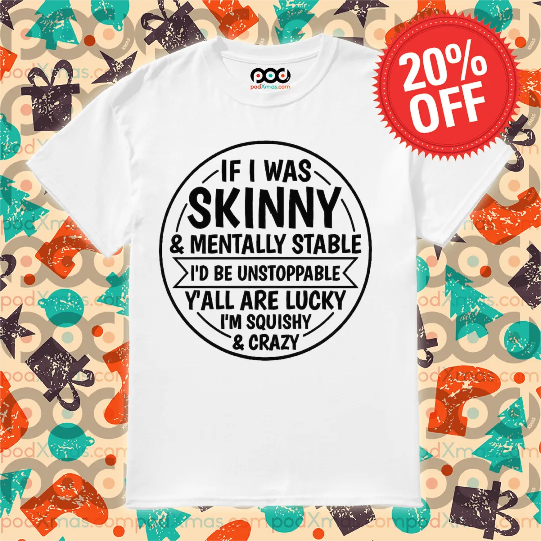 If I Was Skinny And Mentally Stable I'd Be Unstoppable Y'all Are Lucky 2024 Shirt