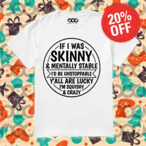 If I Was Skinny And Mentally Stable I'd Be Unstoppable Y'all Are Lucky 2024 Shirt