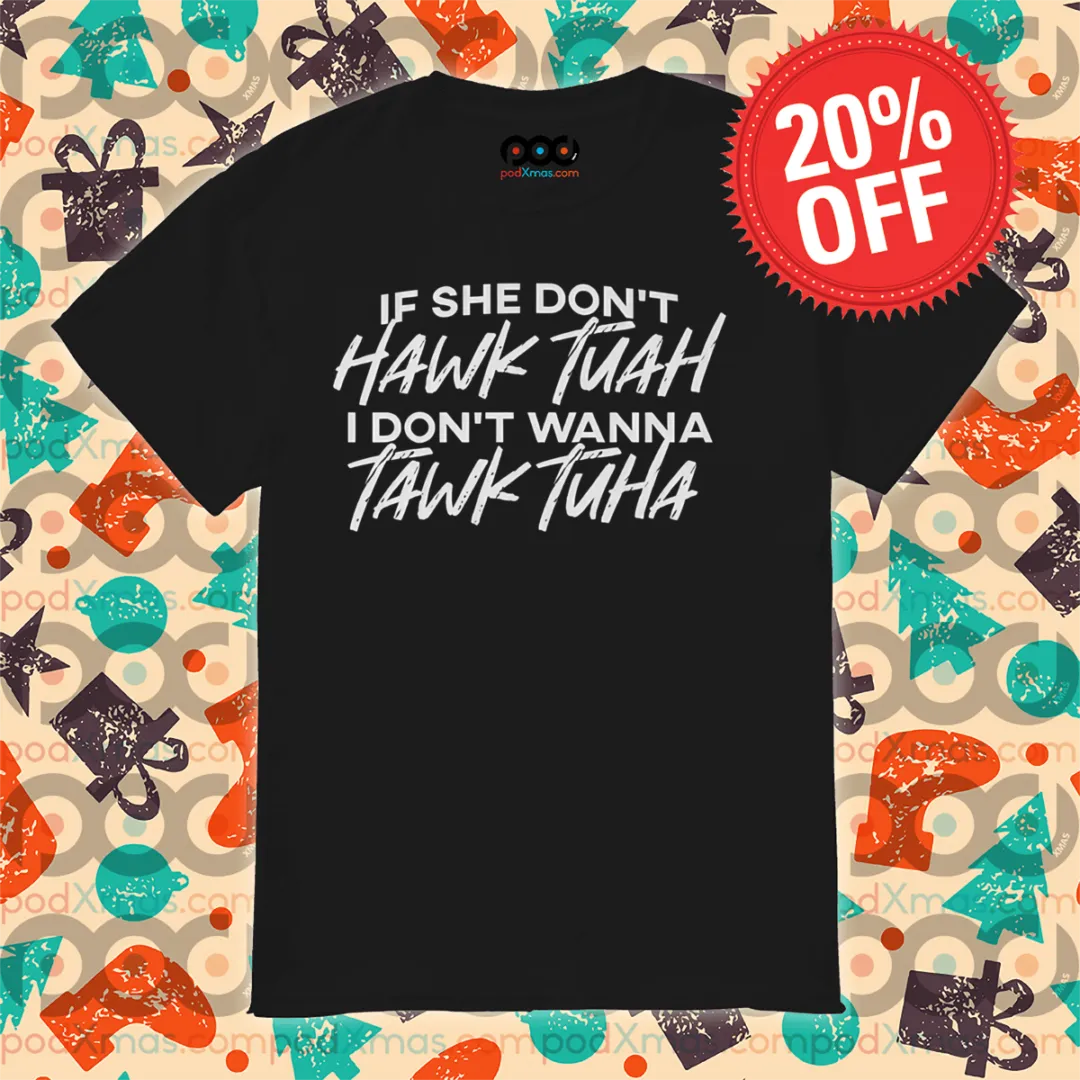 If She Don't Hawk Tuah I Don't Wanna Tawk Tuha Shirt