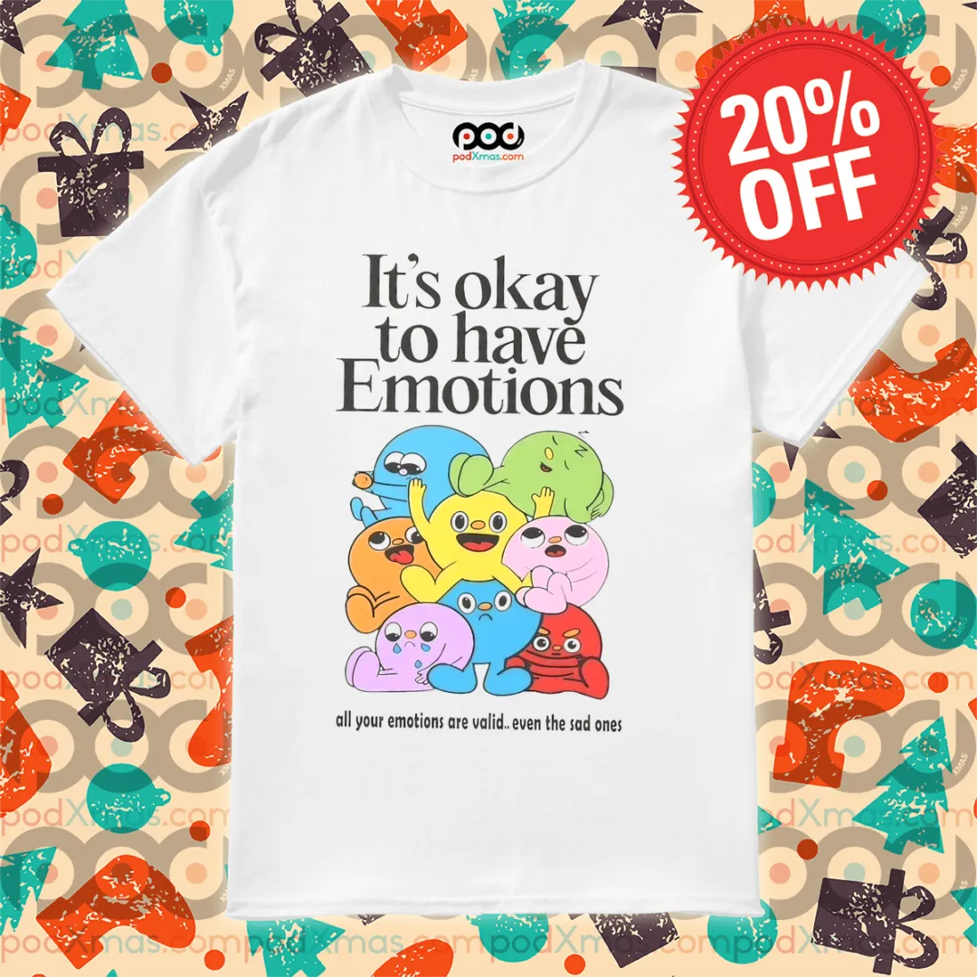It's Okay To Have Emotions All Your Emotions Are Vaild Even The Sad Ones Shirt
