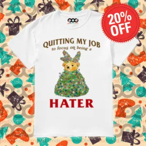 Teddy Bear Quitting My Job To Focus On Being A Hater Shirt