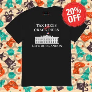 Tax Hikes And Crack Pipes Let’s Go Brandon White House Shirt