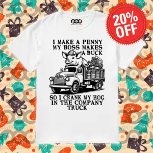 Pig Trucker I Make A Penny My Boss Makes A Buck Shirt