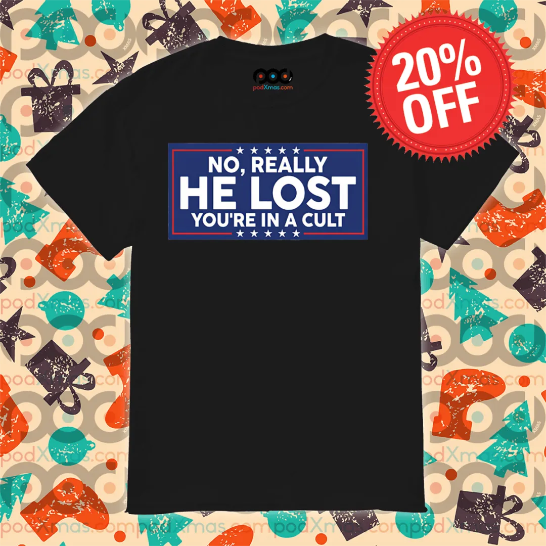 No Really He Lost You’re In A Cult Shirt