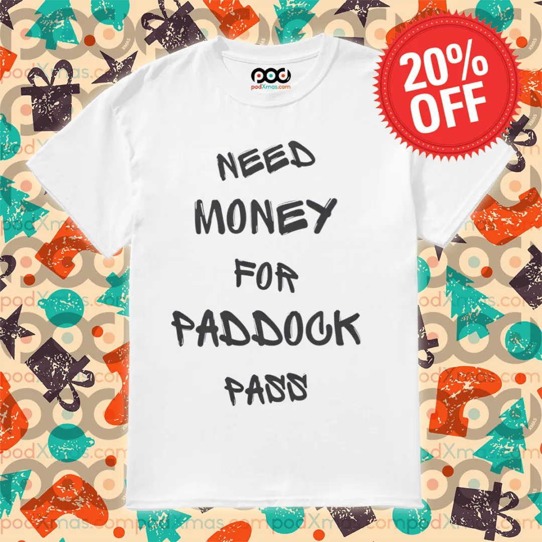 Need Money For Paddock Pass Shirt