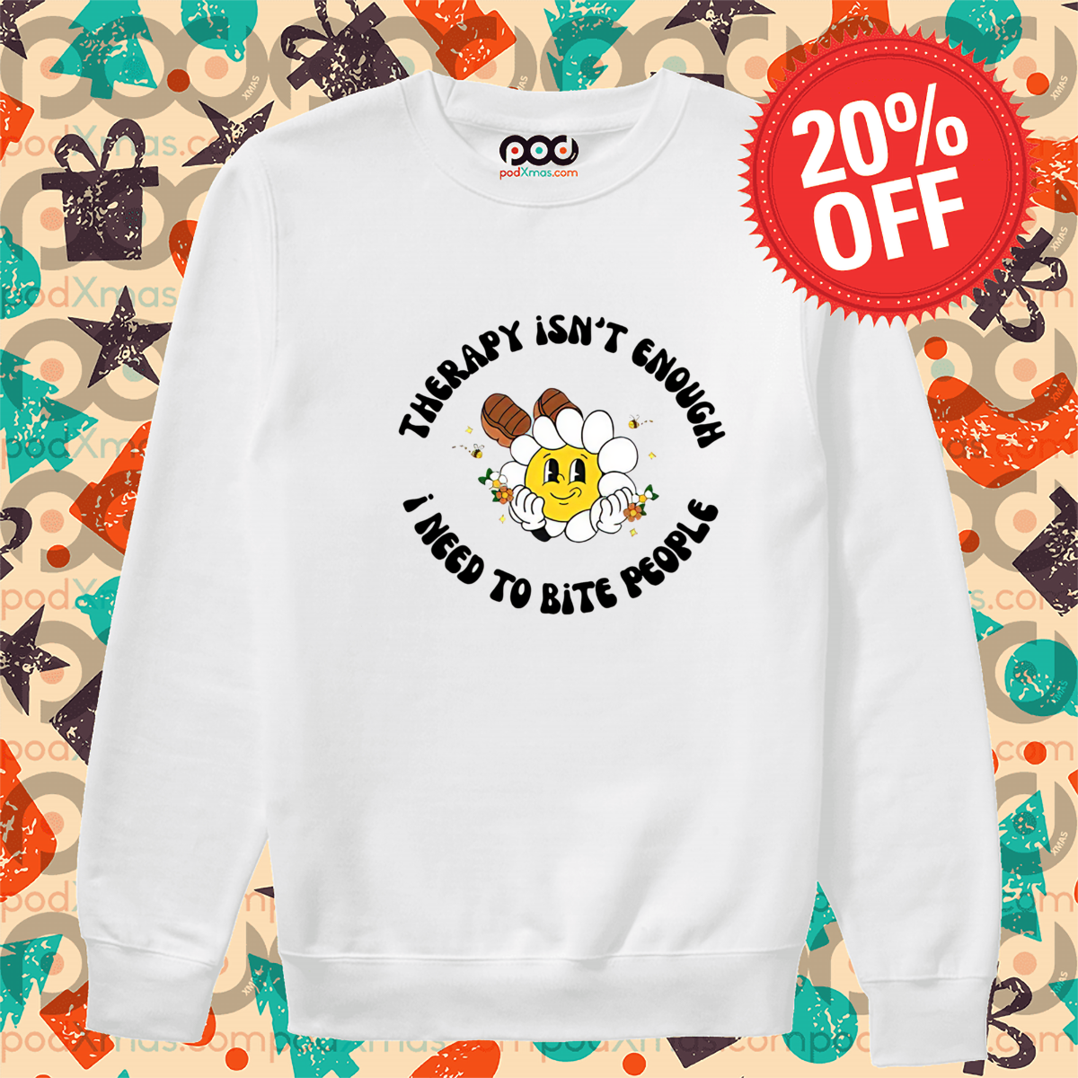 Daisy Therapy Isn't Enough I Need To Bite People Shirt