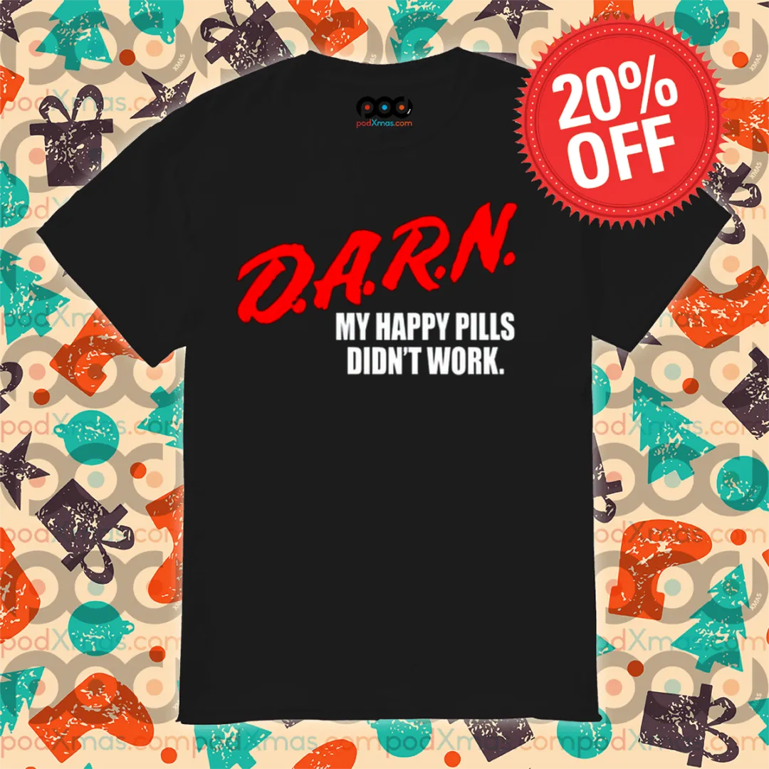 Darn My Happy Pills Didn't Work Shirt