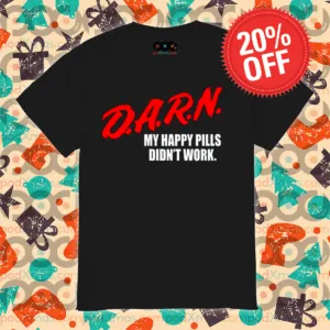 Darn My Happy Pills Didn't Work Shirt