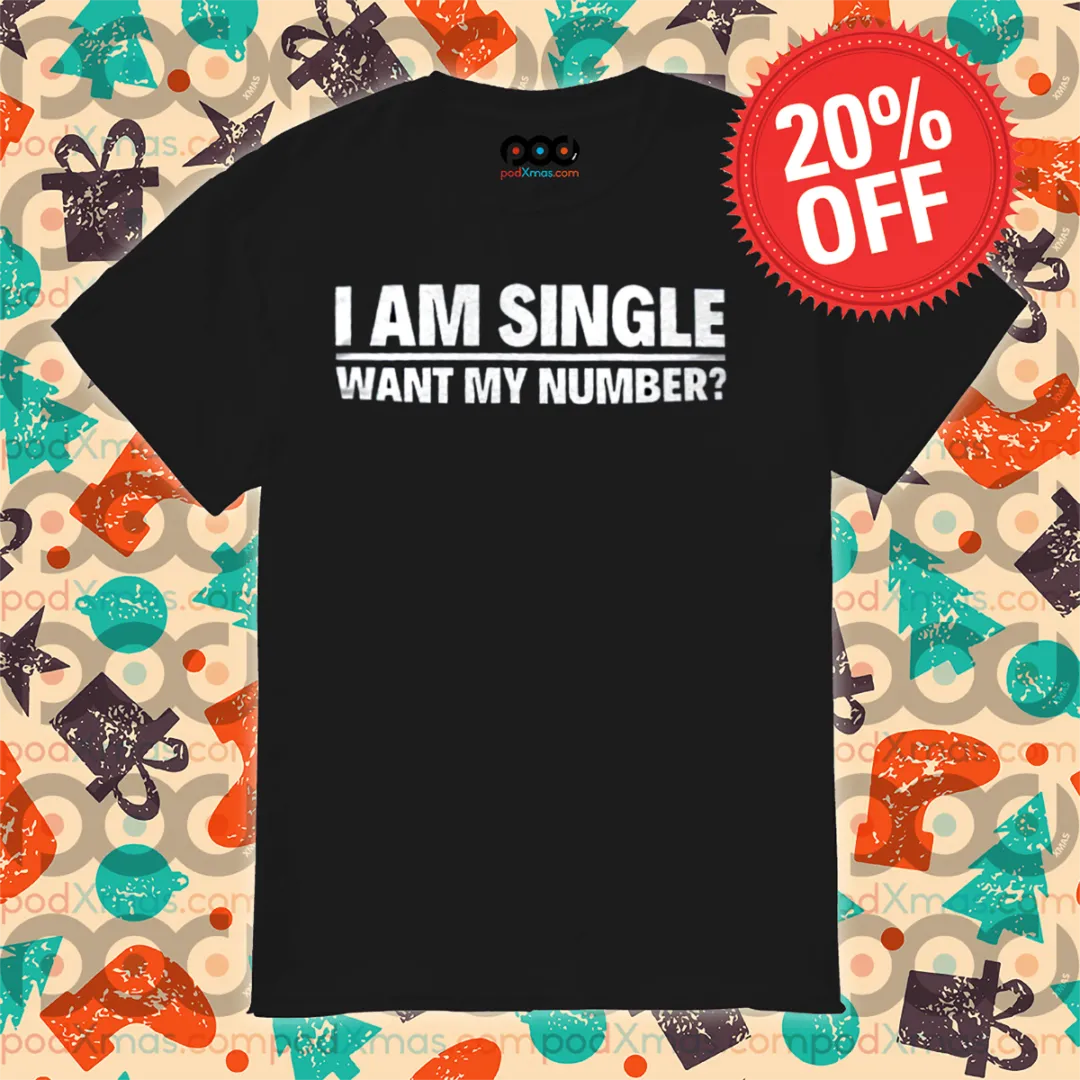 I Am Single Want My Number Shirt