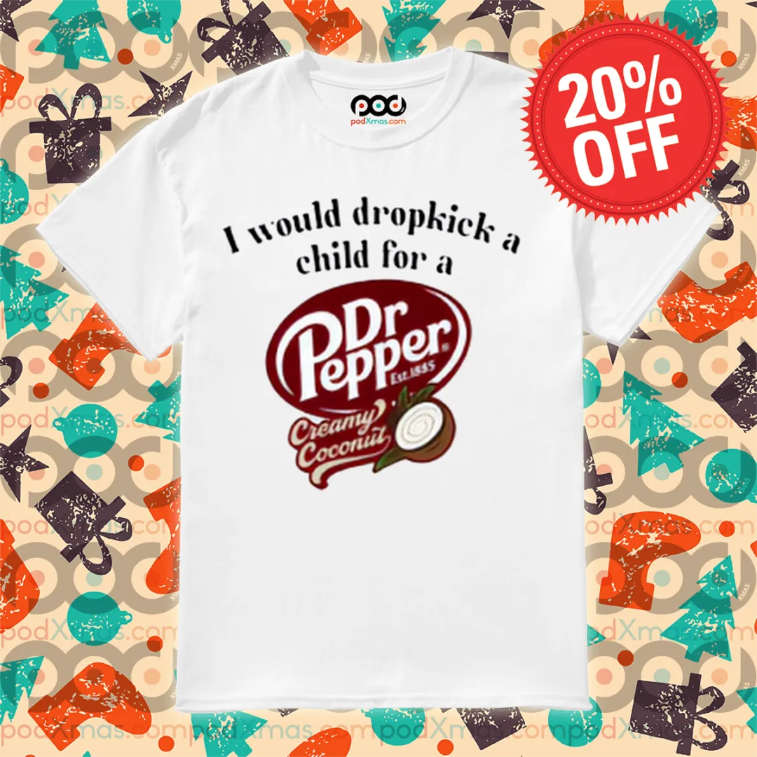 I Would Dropkick A Child For A Dr Pepper Creamy Coconut Shirt