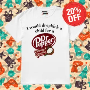 I Would Dropkick A Child For A Dr Pepper Creamy Coconut Shirt