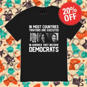 In Most Countries Traitors Are Executed In America They Become Democrats Shirt