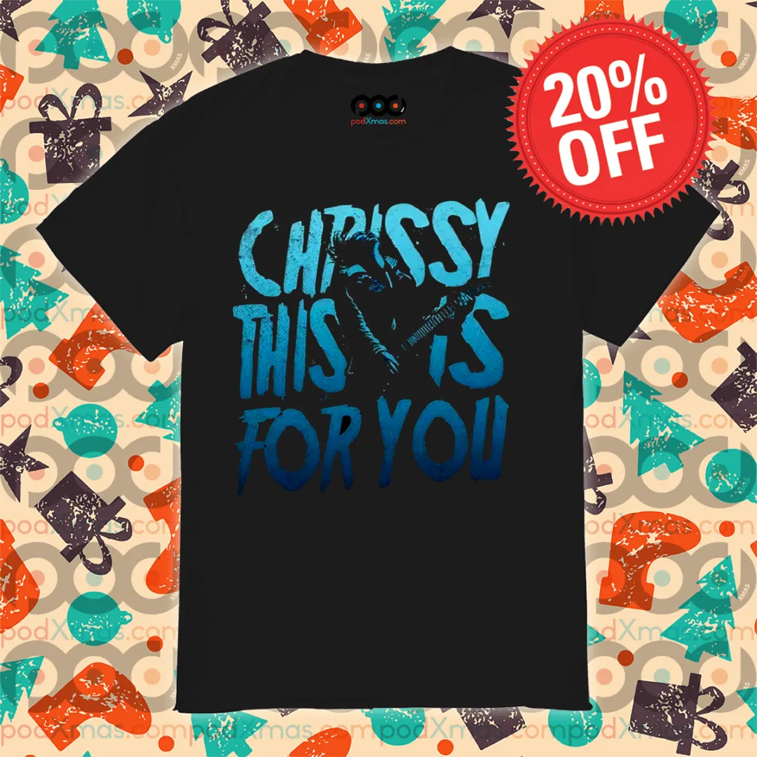 Chrissy This Is For You 2024 Shirt