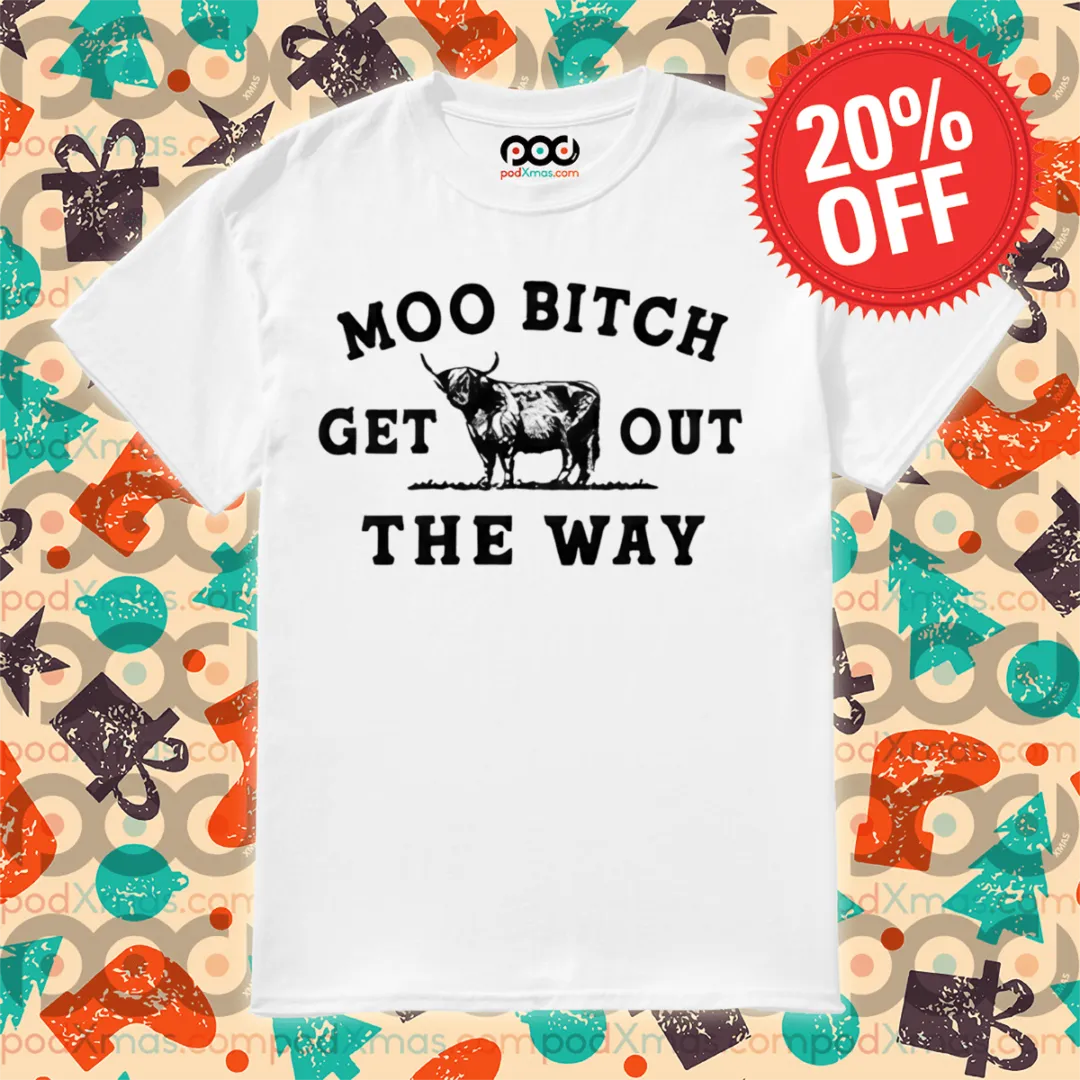 Cow Moo Bitch Get Out The Way Shirt